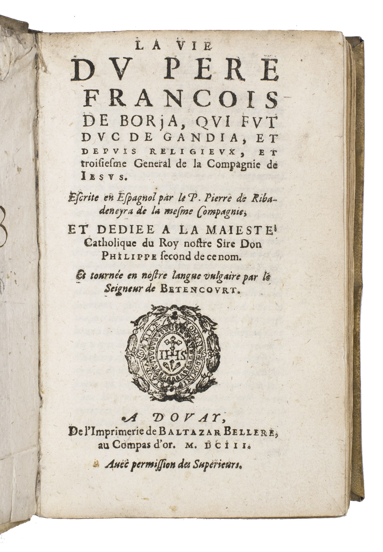 RIBADENEYRA, Pedro de [and Michel d'ESNE DE BETENCOURT (translator)]. - La vie du pere Francois de Borja ...Douai, Baltazar Bellre, 1603. 8vo. With a woodcut 
