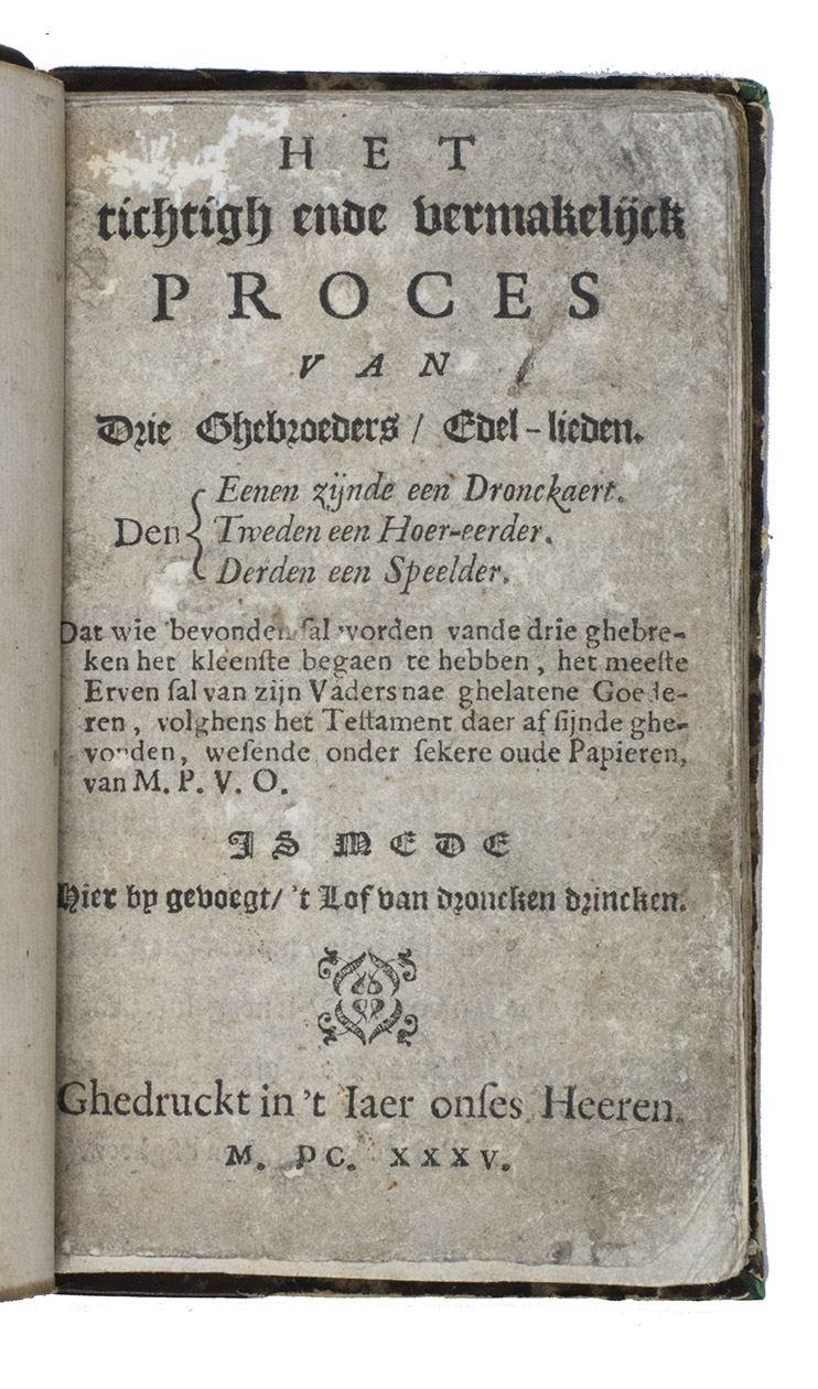 [BEROALDO, Filippo, and anonymous adaptor]. - Het stichtigh ende vermakelijck proces van drie ghebroeders, edel-lieden. Den eenen zijnde een dronkaert. [Den] tweden een hoer-eerder. [Den] derden een speelder. Dat wie bevonden sal worden vande drie ghebreken het kleenste begaen te hebben, het meeste erven sal van zijn vaders nae ghelatene goederen, volghens het testament daer af sijnde ghevonden, wesende onder sekere oude papieren, van M. P. v. O.Including: RULANT, H. Satyra ofte lofsang van droncken drincken. [Amsterdam?, Jacob Aertsz. Colom?], 1635. Small 8vo (14.59 cm). Half calf (ca. 1830s), with the binder's stamp on an endleaf (F. DUQUESNE  GAND).
