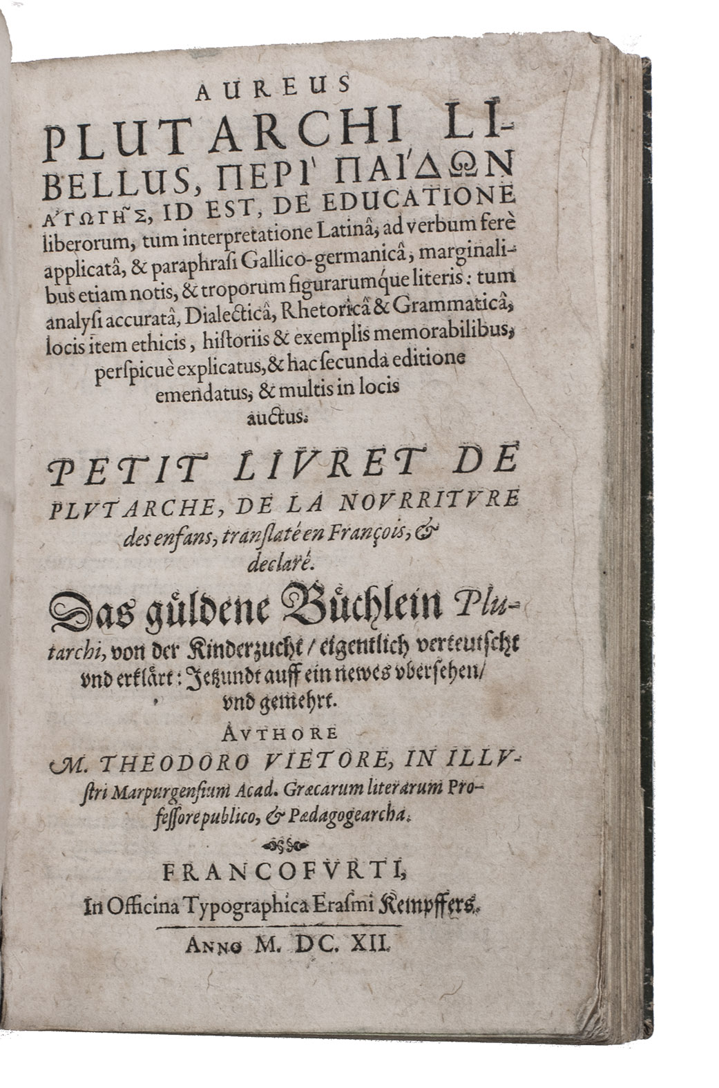 PLUTARCHUS. - Aureus libellus, Peri paidoon a'googs, id est, de educatione liberorum, tum interpretatione Latinam, ad verbum fer applicatam, & paraphrasi Gallico-Germanicam Petit livret de Plutarche, Das gldene Bchlein Plutarchi, von der Kinderzucht. Frankfurt, Erasmus Kempffer, 1612. 8vo. Set in 2 columns. Contemporary green vellum.