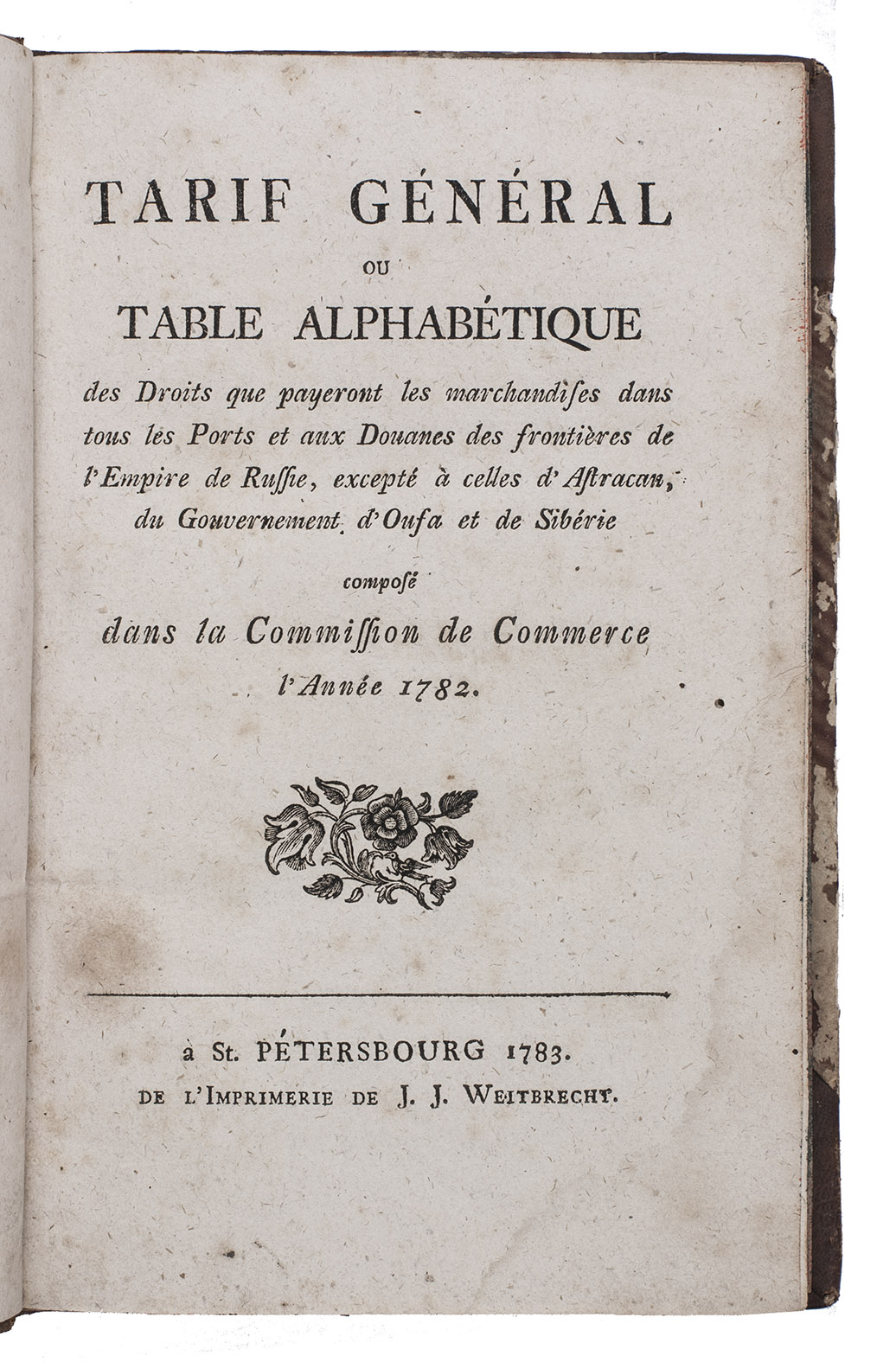 [RUSSIA - CUSTOMS ADMINISTRATION]. - Tarif gnral ou table alphabtique des droits que payeront les marchandises dans tous les ports et aux douanes des frontires de l'Empire de Russie, except  celles d'Astracan, du gouvernement d'Oufa et de Sibrie. Compos dans la Comission de Commerce l'anne 1782.St. Petersburg, J.J. Weitbrecht, 1783. 8vo. Contemporary half calf, marbled sides, sprinkled edges.
