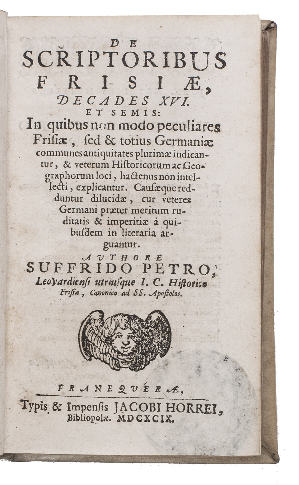 PETRI (PETRUS), Suffridus. - De scriptoribus Frisiae, decades XVI. Et semis: in quibus non modo peculiares Frisiae, sed & totius Germaniae communes antiquitates plurimae indicantur, & veterum historicorum ac geographorum loci, hactenus non intellecti, explicantur.Franeker, Jacobus Horreus, 1699. 12mo. Contemporary vellum.