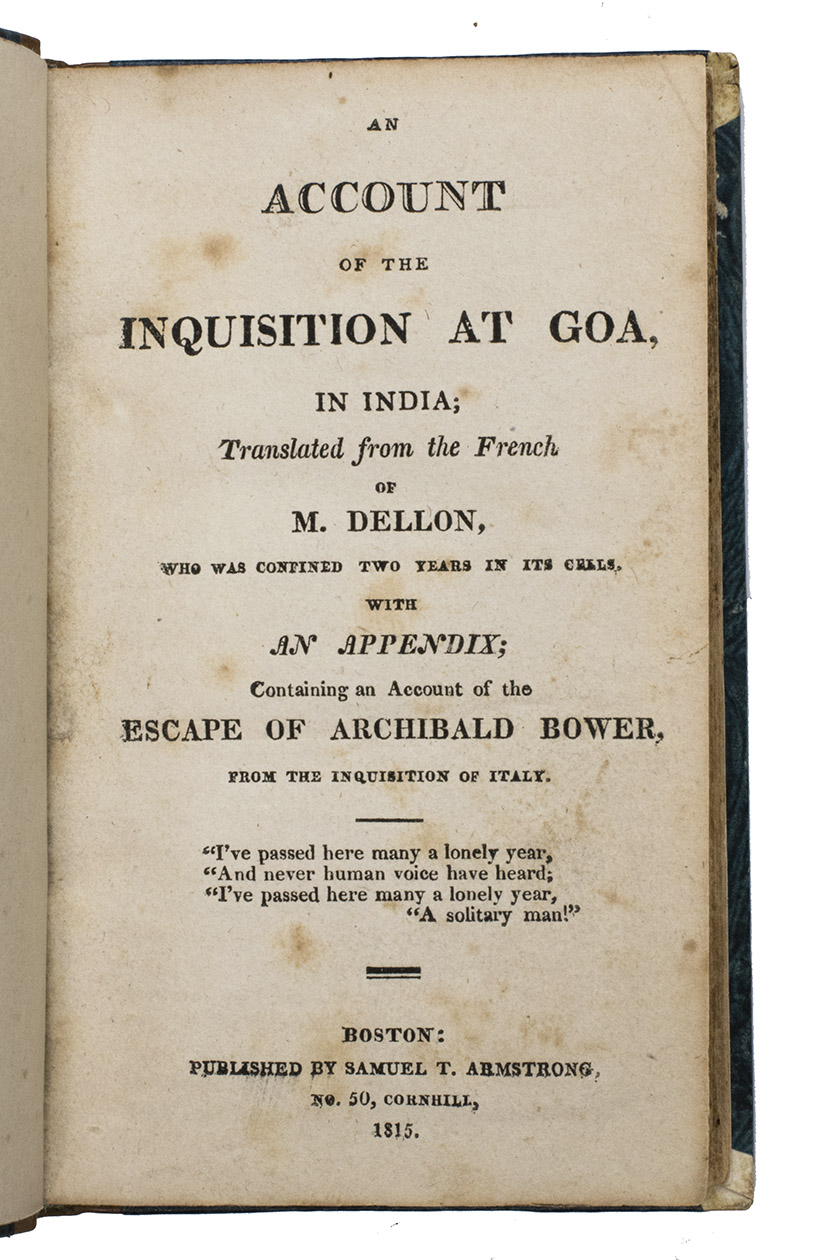 DELLON, Charles & Archibald BOWER. - An account of the inquisition at Goa, in India; translated from the French. With an appendix; containing an account of the escape of Archibald Bower, from the inquisition of Italy.Boston, Samuel T. Armstrong, 1815. 12mo. Later half gilt calf.