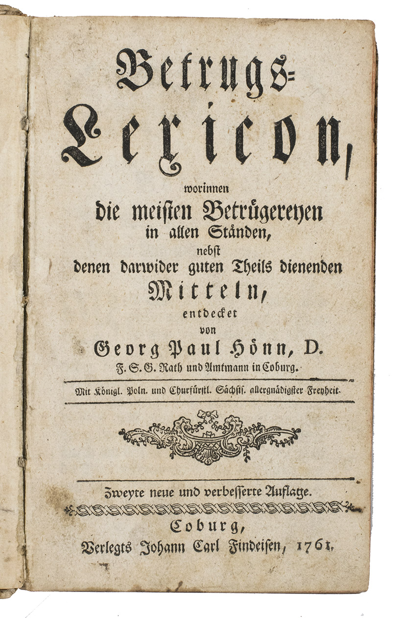 HNN, Georg Paul. - Betrugslexicon, worinnen die meisten Betrgereyen in allen Stnden, nebst denen darwider guten Theils dienenden Mitteln, ...Coburg, Johann Carl Findeisen, 1761. 8vo. With a woodcut title-vignette and woodcut headpieces. Contemporary brown sprinkled paper over boards, red edges.