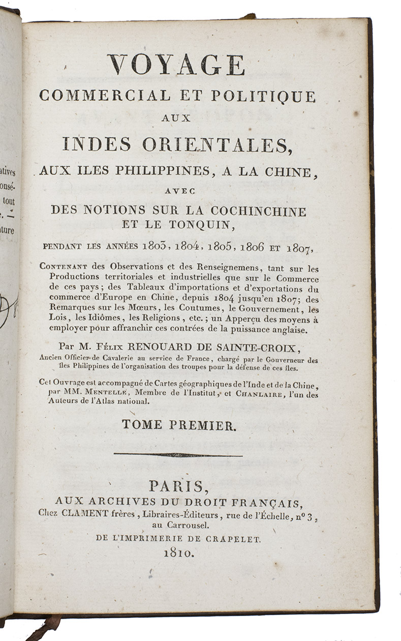 RENOUARD DE SAINTE-CROIX, Felix. - Voyage commercial et politique aux Indes Orientales, aux Iles Philippines, a la Chine, avec des notions sur la Cochinchine et le Tonquin, pendant les annes 1803, 1804, 1805, 1806 et 1807.Paris, Clament frres (printed by Crapelet), 1810. 3 volumes. 8vo. With 2 folding engraved maps (India and Southeast Asia, coloured in outline), and 4 folding letterpress tables. Contemporary gold-tooled tree calf.