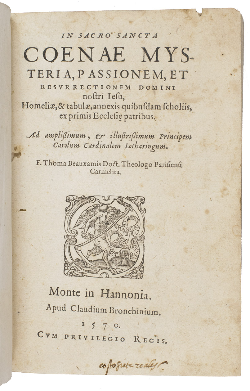 BEAUXAMIS, Thomas. - In sacro sancta Coenae mysteria, passionem, et resurrectionem domini nostri Jesu, homeliae, & tabulae, annexis quibusdam scholiis, ex primis ecclesiae patribus. Ad amplissimum, & illustrissimum principem carolum cardinalem Lotharingum.Mons (Belgium), Claude de Bronchin [printed in Paris by Guillaume Chaudire], 1570. 8vo. With Chaudires woodcut device on the title-page (Chronos, with the motto, hancas iem sol retundit virtus), a woodcut headpiece, 2 woodcut tailpieces and 2 woodcut initials (from 2 different series). Limp vellum (ca. 1700?).