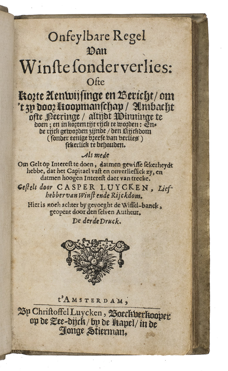 LUYKEN, Caspar. - Onfeylbare regel van winste sonder verlies... Hier is noch achter gevoeght De wissel-banck, geopent door den selven autheur. De derde druck.Amsterdam, Christoffel Luycken, 1663. 2 parts in 1 volume. 12mo. With small woodcut vignette on 2 title-pages.  Contemporary vellum with manuscript title on spine, red speckled edges.