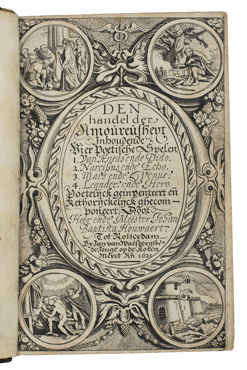 HOUWAERT, Johan Baptista [rect: MOL, Jacob de, Colyn KEYART and SMEECKEN (Jan SMEKEN?)]. - Den handel der amoureusheyt inhoudende vier poetische spelen, 1. Van Aeneas ende Dido. 2. Narcissus ende Echo. 3. Mars ende Venus. 4. Leander ende Hero. Poetelijck geinventeert ende rethorijckelijck ghecomponeert.Rotterdam, Jan van Waesberghe III, 1621. 4 parts in one volume. 8vo. With an engraved ornamental title-page with the title in an oval cartouche and 4 roundels in the corners with scenes from the four plays; 4 full-page engraved plates with similar scenes, one in the preliminaries of each play. Contemporary calf, spine richly gold-tooled in compartments with red title label lettered in gold, gold-tooled board edges.
