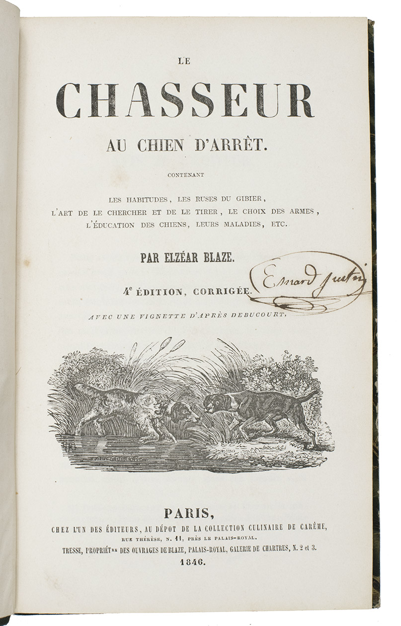 BLAZE, Elzar. - Le chasseur au chien d'arrt. Contenant les habitudes, les ruses du gibier, l'art de le chercher et de le tirer, le choix des armes, l'ducation des chiens, leurs maladies, etc.Paris, chez l'un des diteurs, au dpot de la collection culinaire de Carme, 1846. With an illustration of two dogs by A. Guyot on the title-page and a full-page plate 