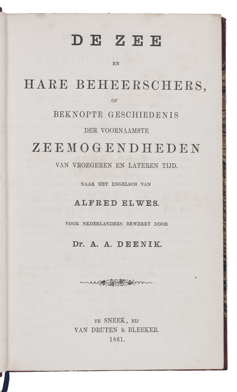 ELWES, Alfred and A.A. DEENIK (translator). - De zee en hare beheerschers, of beknopte geschiedenis der voornaamste zeemogendheden uit vroegeren en lateren tijd.Sneek, Van Druten and Bleeker, 1861. 8vo. Contemporary red half sheepskin.