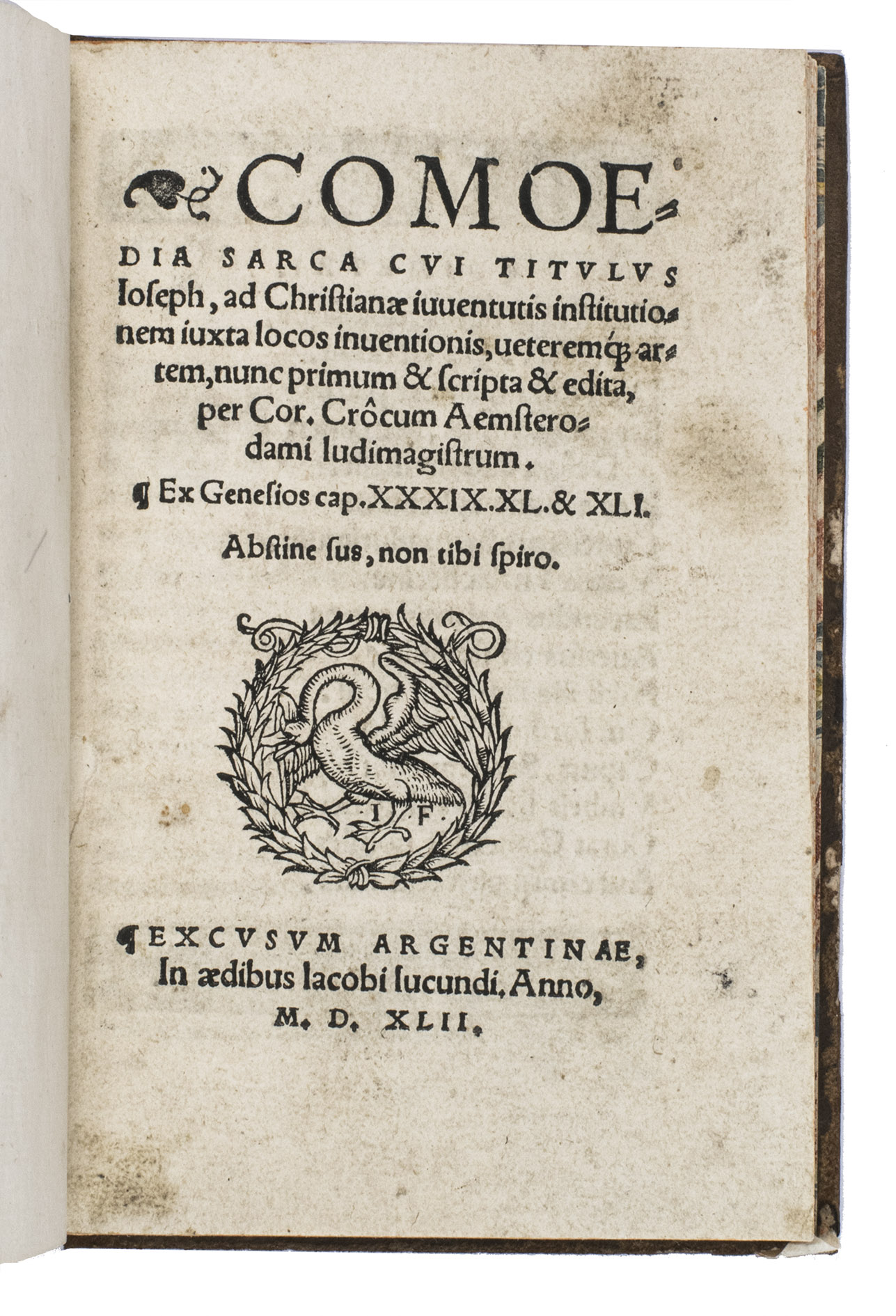 CROCUS, Cornelius. - Comoedia sarca[!] cui titulus Joseph, ad Christianae iuventutis institutionem iuxta locos inventionis, veteremque artem, nunc primum & scripta & edita per Cr. Crcum Aemsterodami ludimagistrum.Strasbourg, Jacobi Jucundi [=Jakob Frlich], 1542. 8vo. With a printer's device on the title page and final page, two decorated woodcut initials, a woodcut headpiece, and three woodcut tailpieces. Early 18th-century gold tooled mottled brown calf.