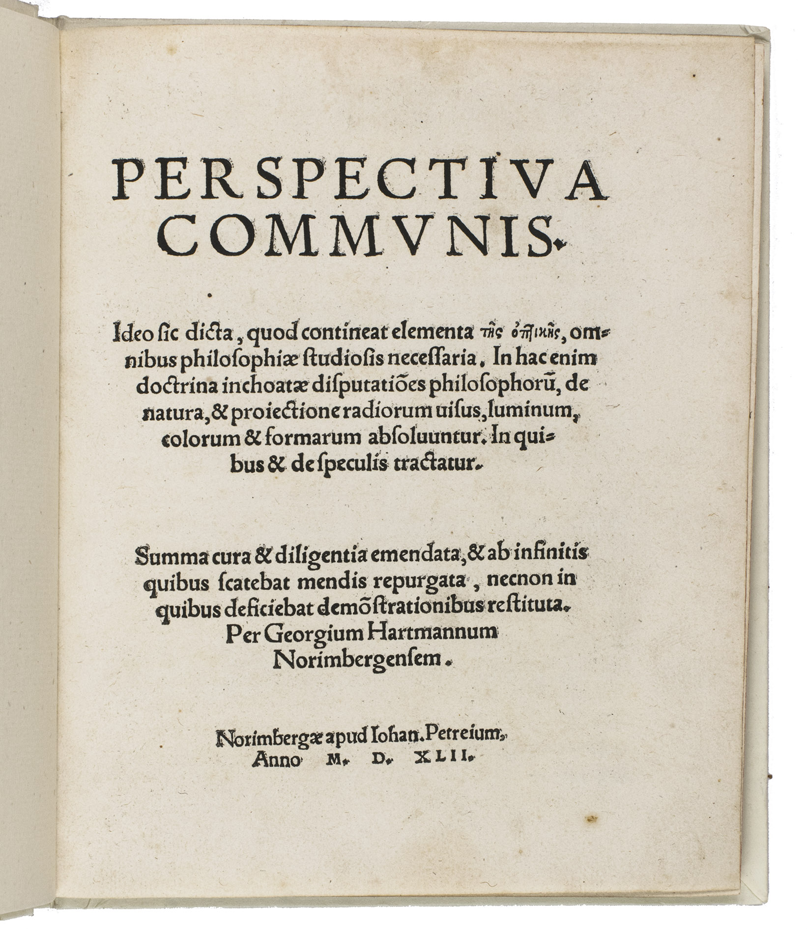 PECKHAM, John and Georg HARTMANN. - Perspectiva communis. Ideo sic dicta, quod contineat elementa ts optigs, omnibus philosophiae studiosis necessaria.Nrnberg, Johan Petreius, 1542. Small 4to (18 x 15 cm). With 44 woodcut diagrams in text. Modern boards.
