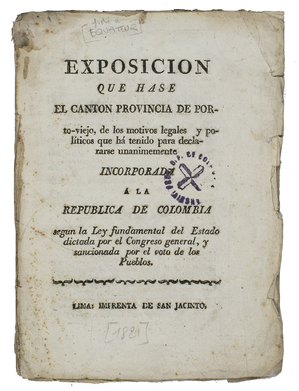 [RAMREZ Y FITA, Cayetano?]. - Exposicion que hase [sic] el Canton provincia de Porto-viejo, de los motivos legales y polticos que h tenido para declararse unanimente incorporada a la Republica de Colombia segun la ley fundamental del estado dictada por el Congreso general, y sancionada por el voto de los pueblos.Lima, San Jacinto, [1822]. 4to. Side stitched.