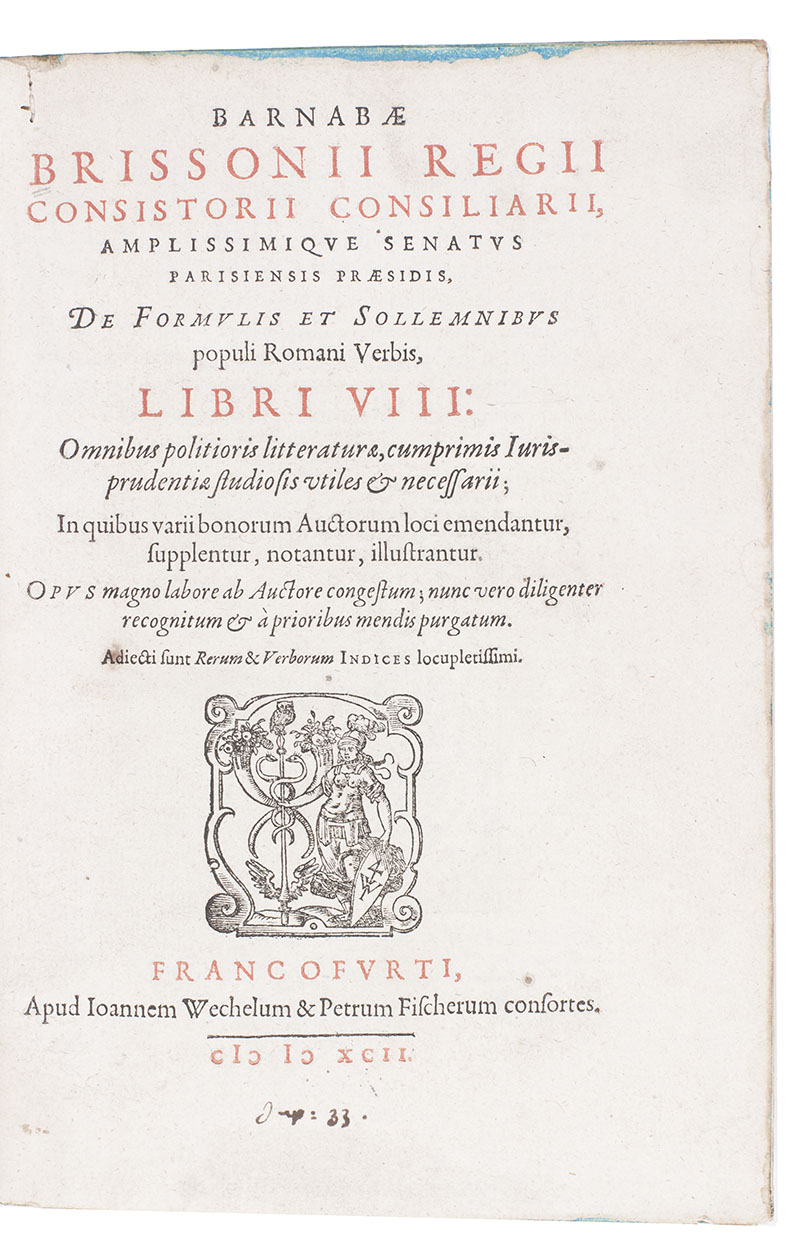 BRISSON, Barnab. - De formulis et sollemnibus populi Romani verbis, Libri VIII...Frankfurt, Joannes Wechel and Petrus Fischer and consorts, 1592. 4to. With title-page printed in red and black, woodcut printer's device, woodcut head- & tail pieces and initials. Contemporary gold-tooled calf.