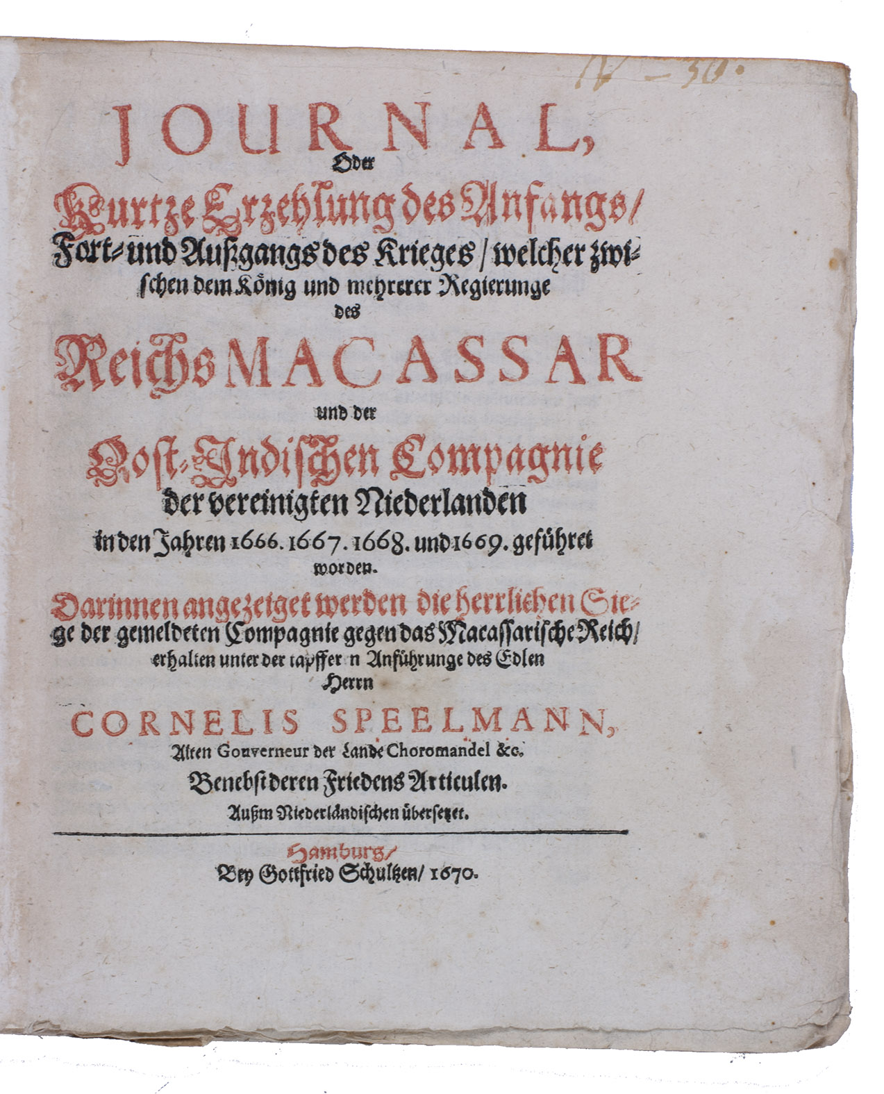 [SPEELMAN, Cornelis Janszoon]. - Journal, oder kurtze Erzehlung des Anfangs, Fort- und Aussgangs des Krieges, welcher zwischen dem Knig und mehrerer Regierunge des Reichs Macassar und der Oost-Indischen Compagnie der Vereinigten Niederlanden in den Jahren 1666, 1668 und 1669 gefhret worden.Hamburg, Gottfried Schulken, 1670. 4to. Disbound, preserving the original endpapers.