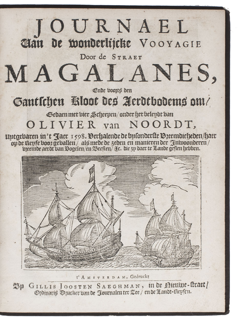 NOORT, Olivier van. - Journael van de wonderlijcke vooyagie door de Straet Magalanes...Amsterdam, Gillis Joosten Saeghman, [1663]. 4to. With a woodcut of two ships on title page; full-page woodcut, 2 engraved and 4 woodcut illustrations in the text. Further with 1 woodcut decorated initial and decorative bands built up from cast fleurons. Set in textura types with incidental roman. 19th-century brown cloth, sewn on 3 recessed cords, grey endpapers.