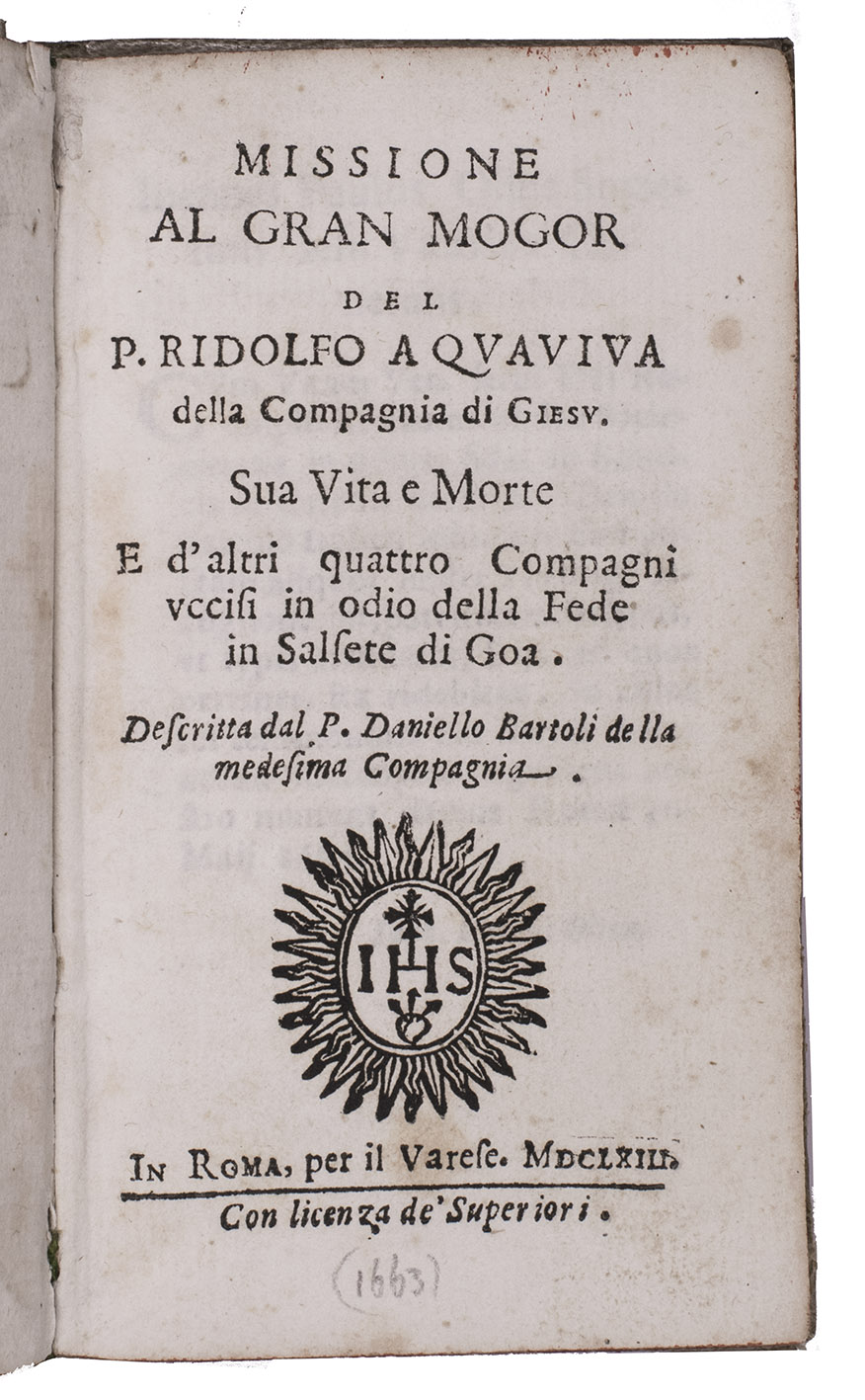 BARTOLI, Danielle. - Missione al Gran Mogor del P. Ridolfo Aquaviva della Compagnia di Giesu, Sua vita e morte, e d'altri quattro compagni uccisi in odio della fede in Salsete di Goa.Roma, Per il Varesi, 1663. 8vo. Contemp. vellum.