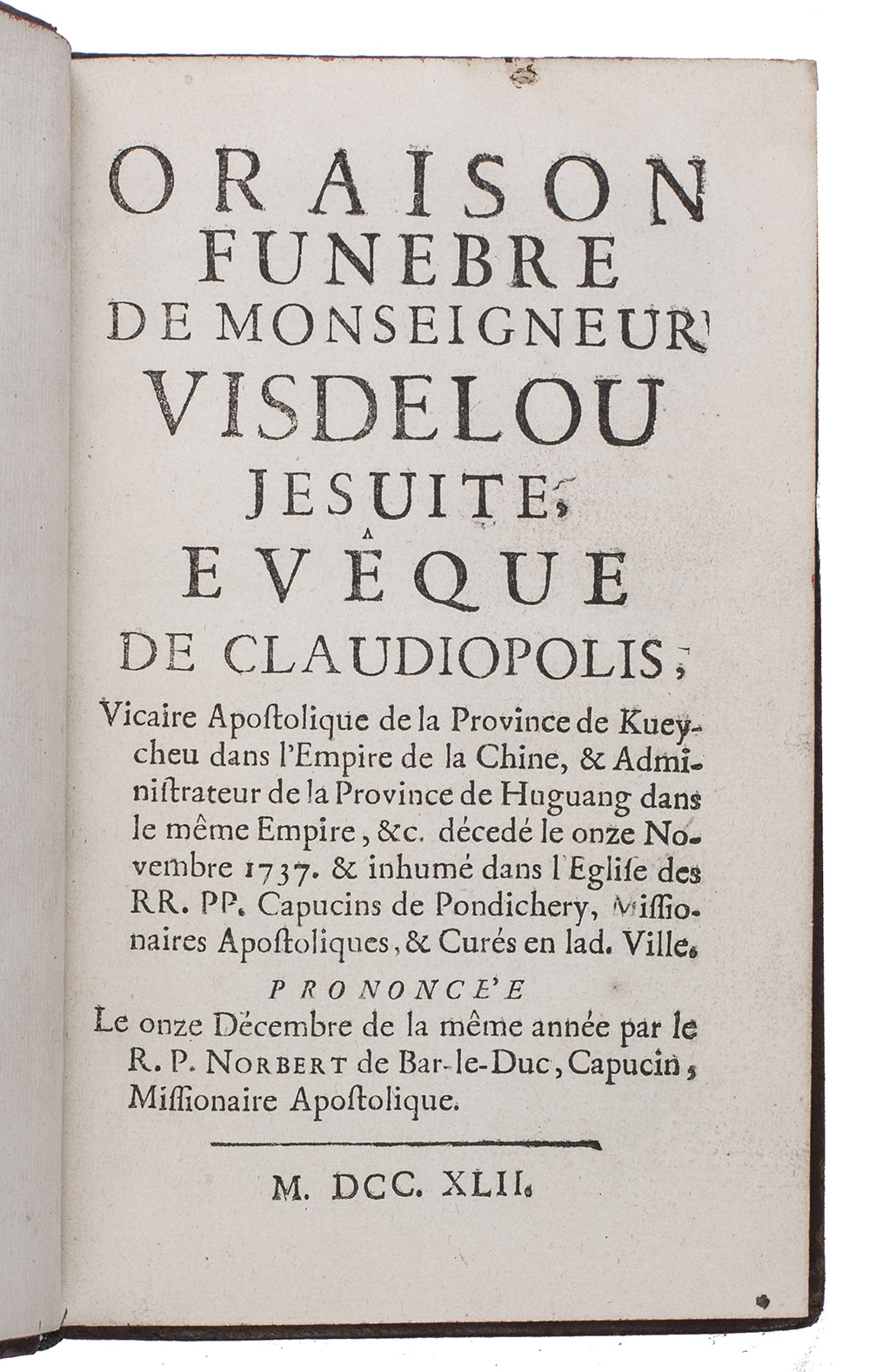 NORBERT de Bar-le-Duc (= Pierre PARISOT or NORBERT von Lothringen). - Oraison funebre de Monseigneur Visdelou Jesuite, Evque de Claudiopolis, vicaire apolostique de la province de Kuey-cheu dans l'empire de la Chine, & administrateur de la province de Huguang dans le mme empire, &c. dcde le onze Novembre 1737. & inhum dans l' eglise des RR. PP. Capucins de Pondichery, missionaires apolostiques, & curs en lad. ville. Prononce le onze Dcembre de la mme anne par le R.P. Norbert de Bar Le Duc, Capucin missionaire apolostique.[Avignon?], [no publisher], 1742. 8vo. Contemporary calf, gold-tooled spine with red label, marbled endpapers, red edges.