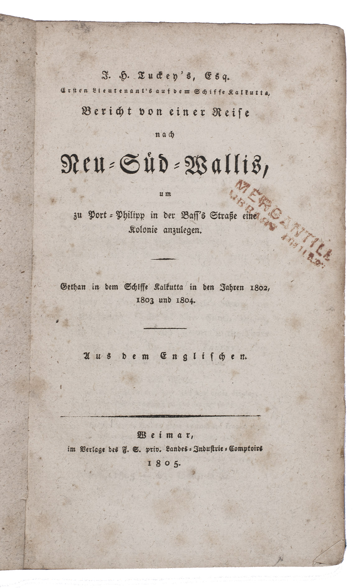 TUCKEY, James Hingston. - Bericht von einer Reise nach Neu-Sd-Wallis um zu Port-Philipp in der Bass's Strasse eine Kolonie anzulegen. Gethan in dem Schiffe Kalkutta in den Jahren 1802, 1803 und 1804.Weimar, Im Verlage des F.G. priv. Landes-Industrie-Comptoirs 1805. 8vo. Contemporary blue paper over boards.