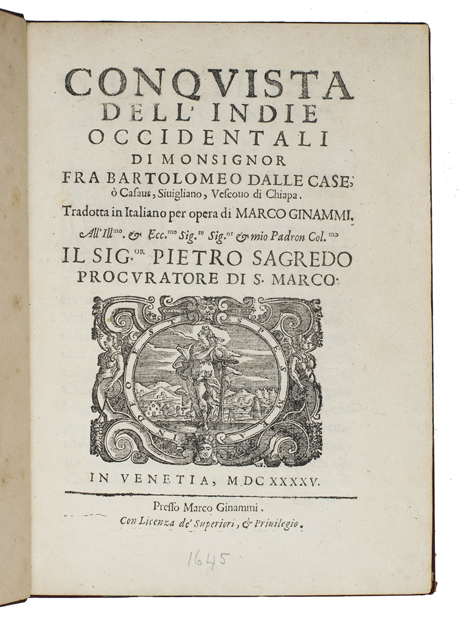 CASAS, Bartholomeo DE LAS. - Conquista dell' Indie Occidentali di monsignor Fra Bartolomeo dalle Case o Casaus, Sivigliano, Vescouo di Chiapa.Venice, Marco Ginammi, 1645. 4to. Woodcut printer's device (Hope, with anchor) on title-page, woodcut initials.  Later half red morocco, marbled sides gold-tooled spine, marbled endpapers.