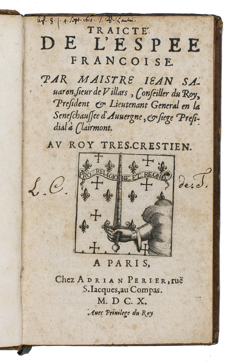 SAVARON, Jean (Sieur de Villars). - Traict de l'espee Francoise.Paris, Adrien Prier, 1610. With engraved emblematic heraldic device on title-page (right hand holding a sword, emerging from a cloud, with crosses and fleurs-de-lis on the sword's blade and in the background, the whole representing King Louis XIII protecting France and the Church) with the motto 