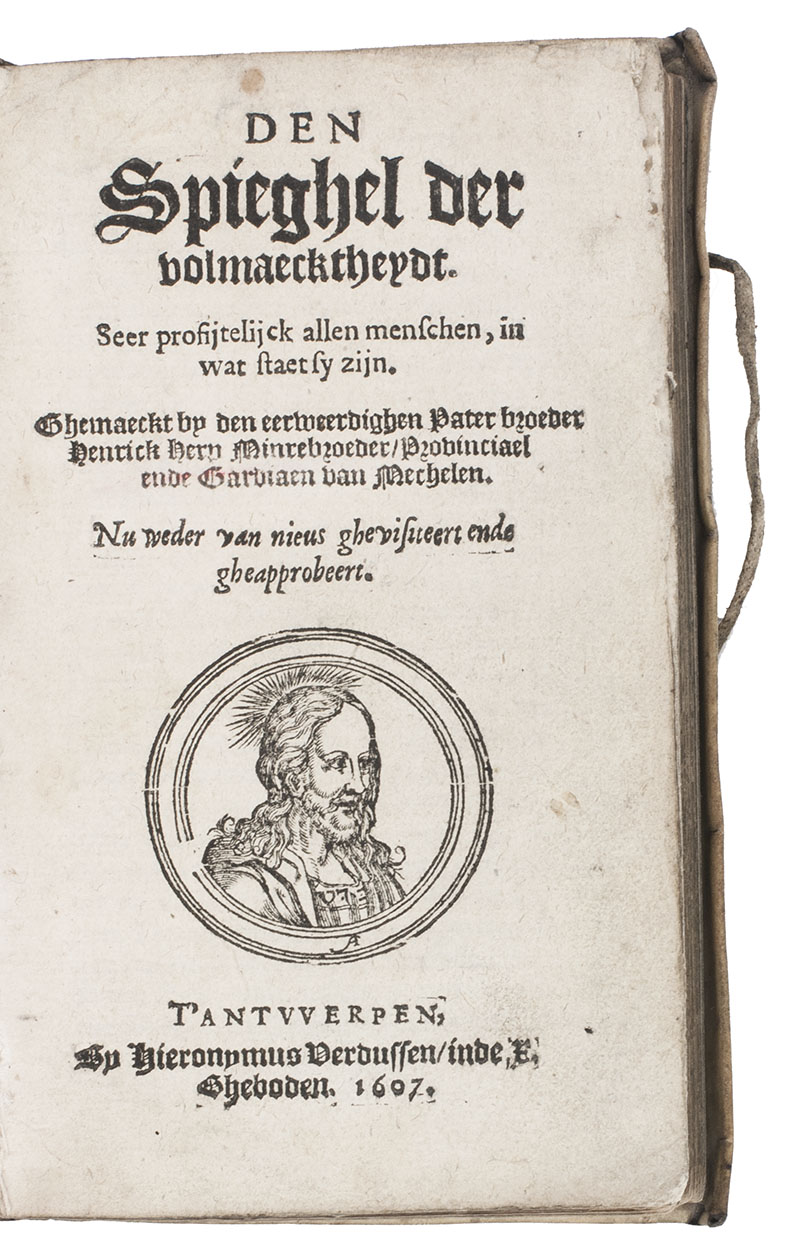HERP, Hendrik. - Den spieghel der volmaecktheydt. Seer profijtelijck allen menschen, in wat staet sy zijn. ... Nu weder van nieus ghevisiteert ende gheapprobeert.Antwerp, Hieronymus Verdussen, 1607. 8vo. With a woodcut roundel portrait of Jesus on the title-page (signed 