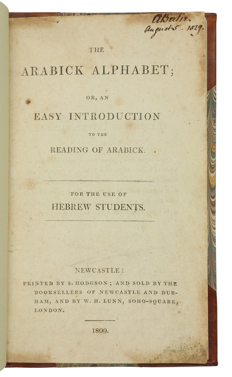 [BURGESS, Thomas]. - The Arabick alphabet...Newcastle, printed by S[arah]. Hodgson, 1809. Large 12mo. Twentieth-century half calf, marbled sides, with a blind-tooled roll where the calf covering (including the corners) meets the marbled paper, gold fillets on the smooth spine, black morocco spine label with the title in large gold capitals running up the spine, lettered in gold. With 22 sturdy blank leaves at the end and the bookbinders ticket of Period Binders, Bath.