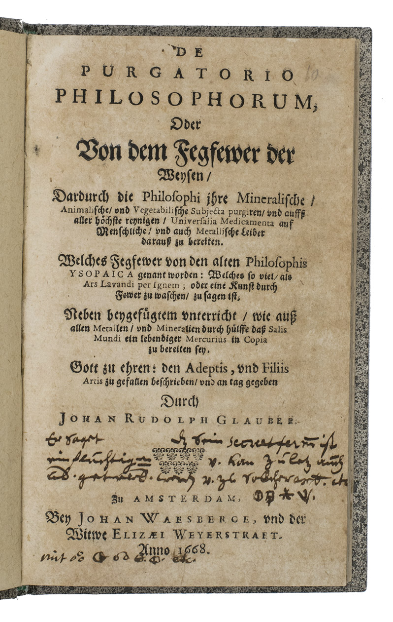 GLAUBER, Johann Rudolph. - De purgatorio philosophorum, oder Von dem Fegfewer der Weisen,  Welches Fegfewer von den alten Philosophis Ysopaica genant worden: welches so viel, als Ars lavandi per ignem; oder eine Kunst durch Fewer zu waschen, zu sagen ist. Amsterdam, Johannes I Janssonius van Waesberge & the widow of Elizaeus Weyerstraten, 1668. 8vo. Later sprinkled paper over boards.