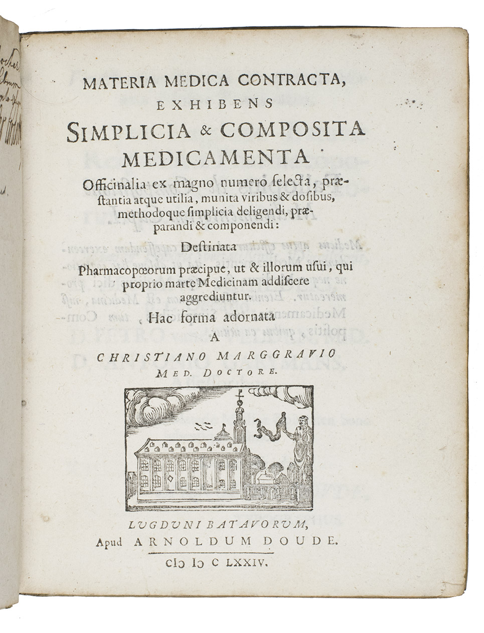 MARGGRAF, Christian. - Materia medica contracta, exhibens simplicia & composita medicamenta officinalia ex magno numero selecta, praestantia atque utilia, munita viribus & dosibus methodoque simplicial deligedi, praeparandi & componendi:destinate pharmacopoeorum praecipue Leiden, Aernout Doude, 1674. 4to. With a woodcut view of Leiden Universitys academy building on ther title-page (Doude used it as a publishers device 1674-1679, replacing an earlier version used 1668-1671) and many printed tables and schemes. Contemporary vellum, manuscript title on spine.