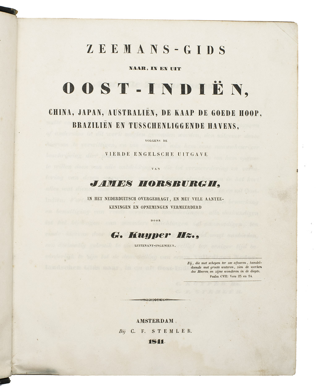 HORSBURGH, James, Gerrit KUIJPER and D. BOES LUTJENS. - Zeemans-gids, naar, in en uit Oost-Indiën, China, Japan, Australiën, de Kaap de Goede Hoop, Braziliën en tusschenliggende havens, volgens de vierde Engelsche uitgave van James Horsburgh, ...Amsterdam, C.F. Stemler, (back of half-title: printed in Haarlem by H. Bakels), 1841. 4to. Contemporary half calf, spine lettered in gold, marbled sides.
