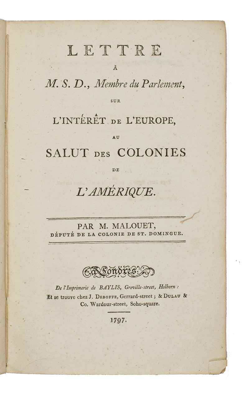 MALOUET, Pierre-Victor. - Lettre  M.S.D., membre du parlement, sur l'intrt de l'Europe, au salut des colonies de l'Amrique.London, Thomas Baylis, Joseph de Boffe, A. Dulau & co., 1797. 8vo. Marbled paper wrappers.