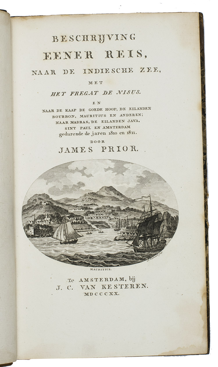 PRIOR, James. - Beschrijving eener reis naar de Indiesche zee met het fregat de Nisus en naar de Kaap De Goede Hoop, de eilanden Bourbon, Mauritius en andere; naar Madras, de eilanden Java, Sint Paul en Amsterdam gedurende de jaren 1810 en 1811.Amsterdam, J.C. van Kesteren, 1820. With a view of Mauritius on the engraved title-page. Contemporary half calf, black morocco spine label, marbled sides.