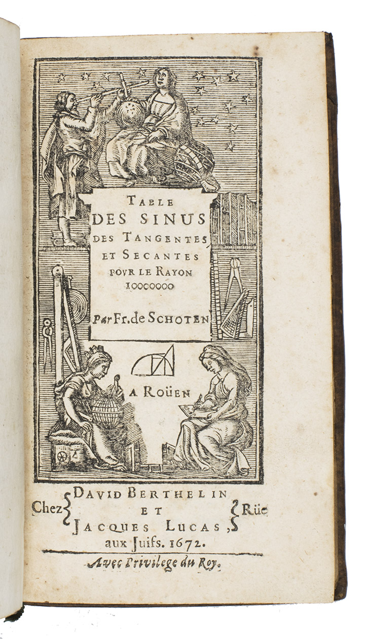 SCHOOTEN the elder, Frans van. - Table des sinus des tangentes et secantes pour le rayon 10000000.Rouen, David Berthelin et Jacques Lucas, 1672. 12mo. With a woodcut frontispiece, numerous tables and geometrical figures in the text. Contemporary calf, red title shield, red sprinkled edges.