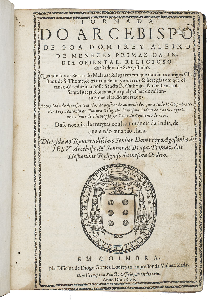 GOUVEIA, Antnio de. - Jornada do Arcebispo de Goa Dom Frey Aleixo de Menezes primaz da India Oriental, With: (2) MENESES, Aleixo de. Synodo diocesano da Igreia Bispado de Angamaledo dos antigos Christas de Sam Thome das Serras do Malavar das partes da India Oriental.Coimbra, Diego Gomez de Loureyro, 1606. 2 complementary works in 1 volume. Folio. The first work with the large woodcut coat of arms of the Archbishop of Braga on title-page. 18th century calf.