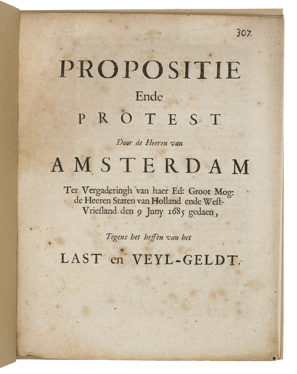HUYDECOPER, A. - Propositie ende protest door de Heeren van Amsterdam ter vergaderingh van haer Ed: Groot Mog: de Heeren Staten van Holland ende West-Vriesland den 9 Juny 1685 gedaen, tegens het heffen van het last en veyl-geldt.[No place, no publisher], 1685. 4to. Modern brown wrappers.