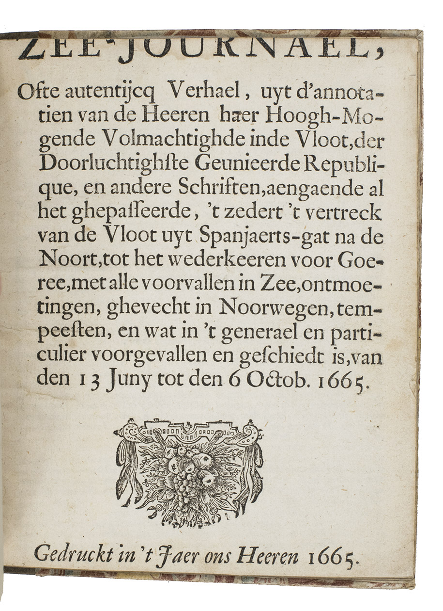 [SECOND ANGLO-DUTCH WAR - BATTLE OF VGEN - VOC]. - Zee-journael, ofte autentijcq verhael, uyt d'annotatien van de heeren haer hoogh-mogende volmachtighde inde vloot, der doorluchtighste geunieerde Republique, en andere schriften, aengaende al het ghepasseerde, 't zedert 't vertreck van de vloot uyt Spanjaerts-gat na de Noort, tot het wederkeeren voor Goeree, met alle voorvallen in zee, ontmoetingen, ghevecht in Noorwegen, tempeesten, en wat in 't generael en particulier voorgevallen en geschiedt is, van den 13 juny tot den 6 octob. 1665.[Amsterdam?, Jacobus Venckel?], 1665. 4to. With an ornamental woodcut title-vignette. Contemporary half vellum, marbled sides.