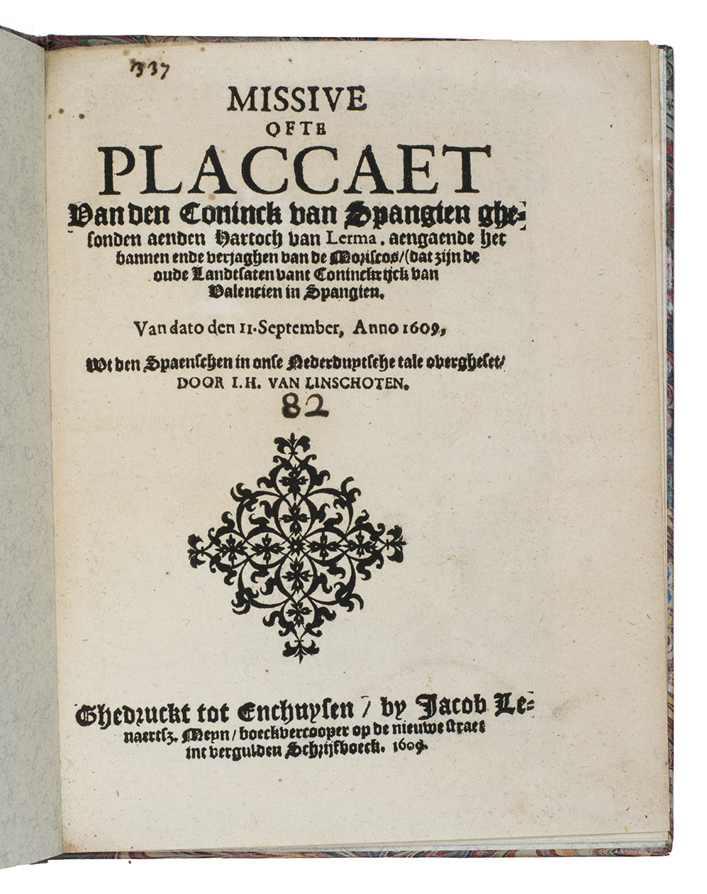 PHILIP III, King of Spain (Jan Huygen van LINSCHOTEN, translator). - Missive ofte placcaet van den coninck van Spangien ghesonden aenden hartoch van Lerma, aengaende het bannen ende verjaghen van de Moriscos, dat zijn de oude landtsaten vant coninckrijck van Valencien in Spangien.Enkhuizen, Jacob Lenaertsz Meyn, 1609. 4to. With an ornamental woodcut title vignette and a woodcut initial. Modern marbled paper over boards, new endpapers.
