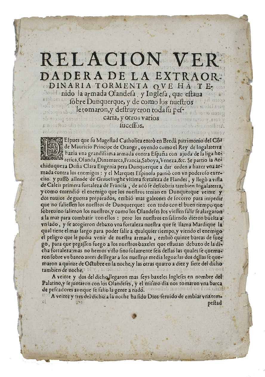 [CDIZ EXPEDITION]. - Relacion verdadera de la extraordinaria tormenta que ha tenido la armade Olandesa, y Inglesa, que estava sobre Dunquerque, y de como los nuestros le tomaron, y destruyeron toda su pescaria, y otros varios successos.Lisbon, Pedro Craesbeeck, 1625. Folio. Not bound.