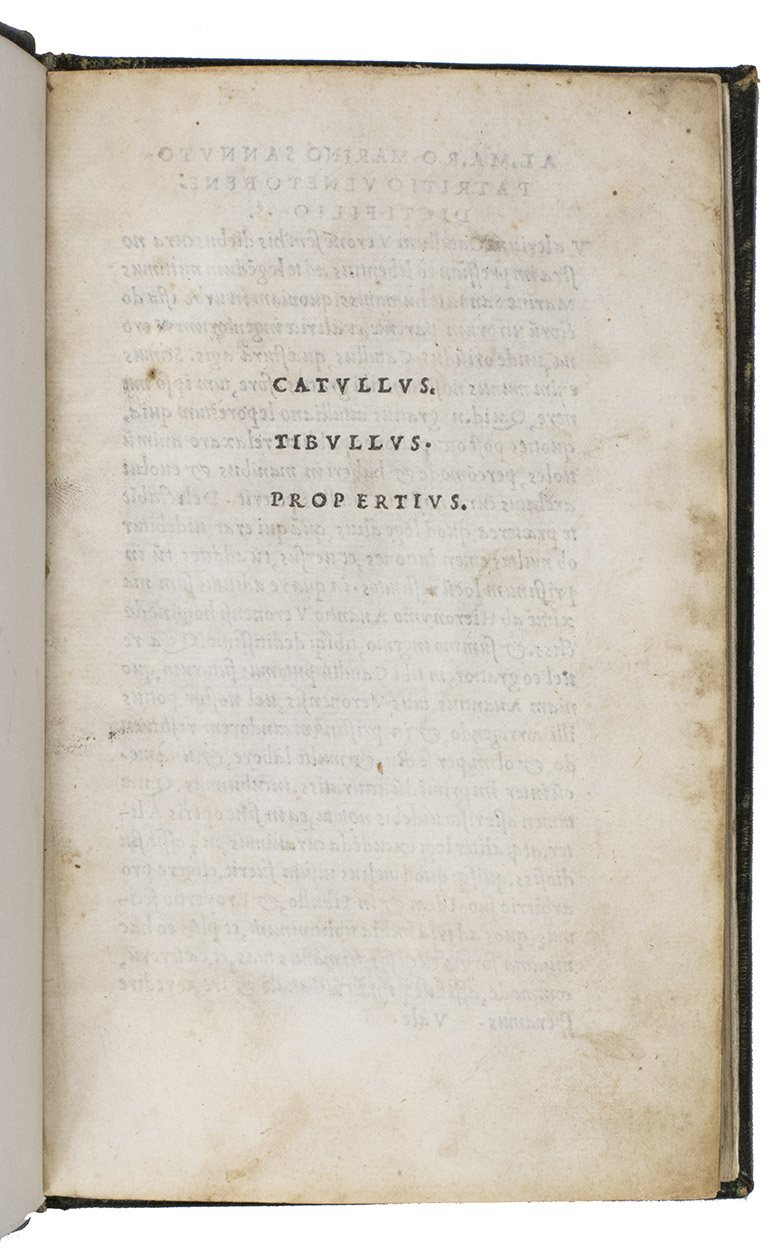 CATULLUS, Gaius Valerius; Albius TIBULLUS; Sextus PROPERTIUS (Hieronymus AVANTIUS, ed.). - [Opera]. Catullus. Tibullus. Propertius.[colophon:] Venice, Aldo I Manuzio, January 1502. 8vo. With more than 100 spaces (2 8-line, 6 6-line and the rest 2-line) with guide letters left for manuscript initials, none filled in. Set in Alduss italic type (with upright capitals) throughout, the first italic printing type, first used in 1501, with titles, headings, running heads, etc. set in the capitals of the same type, with an occasional word of Greek in the text. Gold-tooled, green long-grained sheepskin (vertical grain) (ca. 1800).