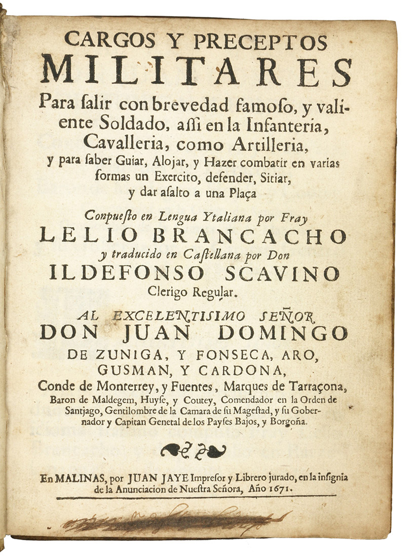 BRANCACCIO, Lelio (Ildefonso SCAVINO, translator). - Cargos y preceptos militares. Para salir con brevedad famoso, y valiente soldado, assi en la infanteria, cavalleria, como artilleria ...Mechelen, John Jaye, 1671 Small 4to. With woodcut device above colophon.  Contemporary blind-tooled vellum, sewn on 5 supports.
