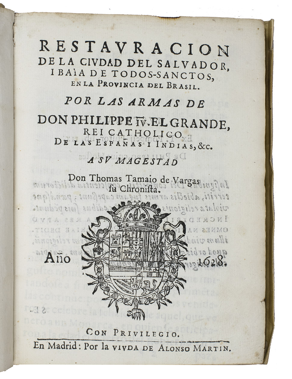TAMAYO DE VARGAS, Tomas. - Restauracion de la ciudad del Salvador i Baa de Todos-Sanctos, en la provincia del Brasil.Madrid, widow of Alonso Martin, 1628. 4to. With the woodcut coat of arms of King Philip IV of Spain, crowned and with the Order of the Golden Fleece, on the title-page and 2 woodcut decorated initials. Contemporary limp vellum, manuscript title on spine, a mark (