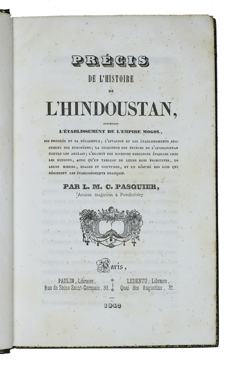 PASQUIER, L.M.C. - Précis de l'histoire de l'Hindoustan, contenant l'établissement de l'Empire Mogol, ses progrès et sa décadence, l'invasion et les établissements successifs des Européens, la coalition des princes de l'Afghanistan contre les Anglais, l'examen des diverses religions établies chez les Hindous, ainsi qu'un tableau de leurs lois primitives, de leurs moeurs, usages et coutumes, et un résumé des lois qui régissent les établissements français.Paris, Paulin and Ledentu (facing the title-page: Arbois, Imprimerie d'Auguste Javel), 1843. 8vo. 19th-century green polished calf by Bradel-Derome (bookbinder's ticket on front paste-down.