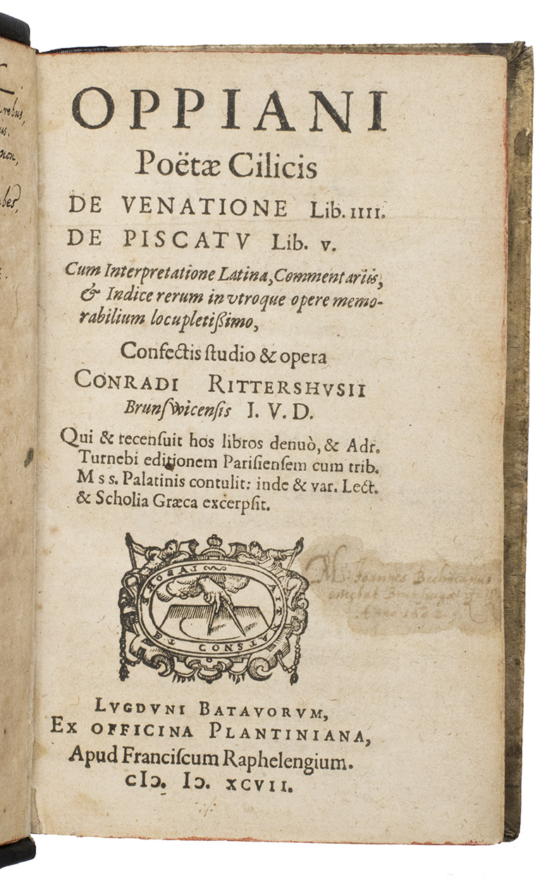 OPPIAN of Anazarbus and OPPIAN of Syria (C. RITTERSHUSIUS, translator). - Oppiani poetae Cilicis de venatione libri IV. De piscatu libri V.Leiden, Fransiscus Raphelengium (Officina Plantiniana), 1597. 8vo. With Raphelengiuss woodcut compasses device on the title-page, an arabesque woodcut tailpies (plus repeats) and woodcut decorated initials. Near contemporary (1602) calf with the elaborately blind-tooled coat of arms and monogram of Johann Beckmann 