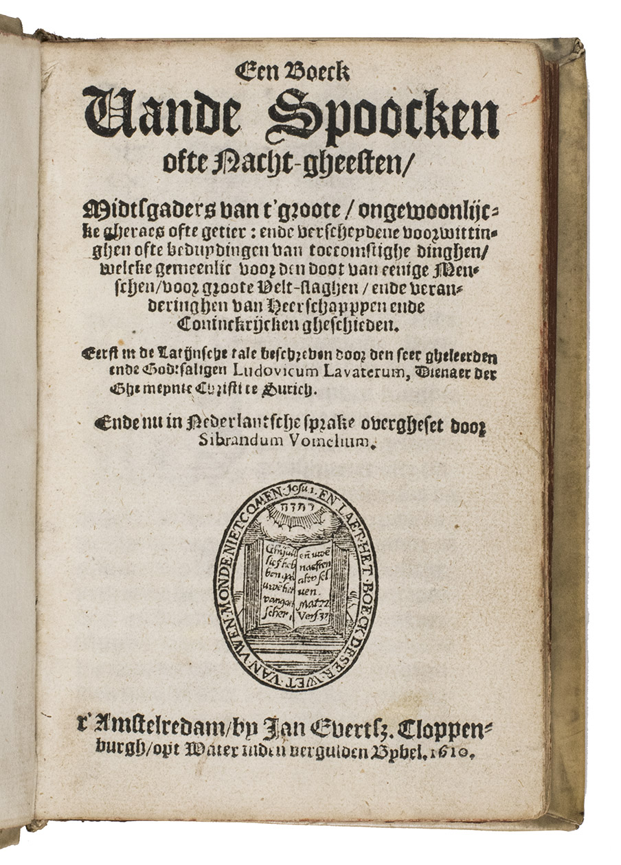 LAVATER, Ludwig and Sibrandus VOMELIUS (translator). - Een boeck vande spoocken ofte nacht-gheesten ...Amsterdam, Jan Evertsz. Cloppenburgh, 1610. 8vo. With an oval woodcut vignette on the title page, a large 8-line woodcut decorated initial at the start of the preface and smaller woodcut decorated initials throughout. Contemporary vellum, sewn on three tapes laced through the joints, with the manuscript title and a precious shelfmark(?) in brown ink on the spine, red edges.