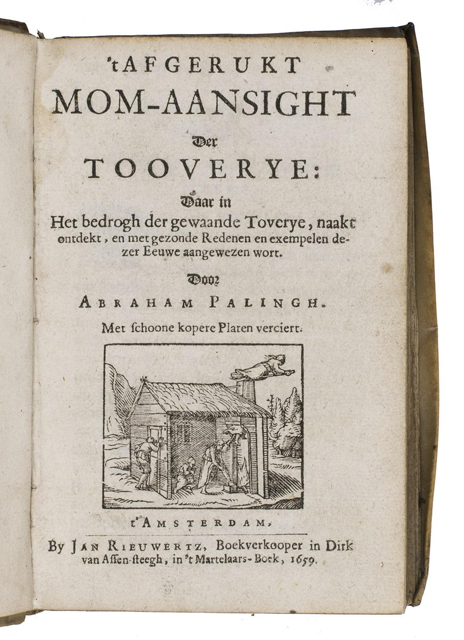 PALINGH, Abraham. - 't Afgerukt Mom-aansight Der Tooverye ...Amsterdam, J. Rieuwertz, 1659. Small 8vo. WIth a woodcut title-vignette showing a witch on a broomstick leaving a house through the chimney (4.3 x 5.2 cm), 13 etched full-page illustrations on 8 plates by Salomon Savry. Contemporary overlapping vellum.