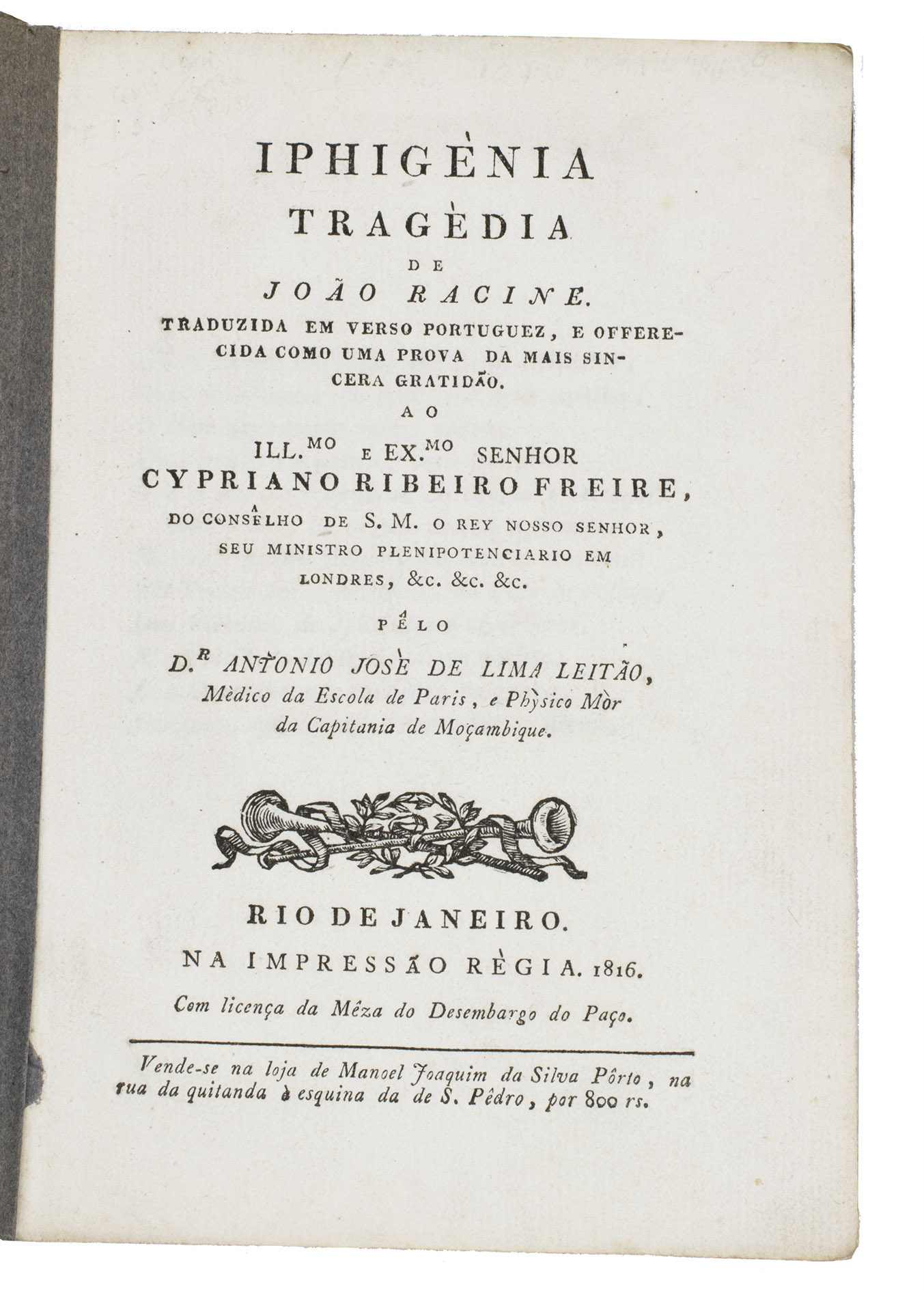 RACINE, Jean and Antonio Jos de Lima LEITO (translator). - Iphignia tragdia de Joo Racine. Traduzida em verso portuguez, e offerecida como uma prova da mais sincera gratido.Rio de Janeiro, Impresso rgia, 1816. 8vo. With a woodcut printer's device on the title-page. Contemporary blue-grey wrappers.