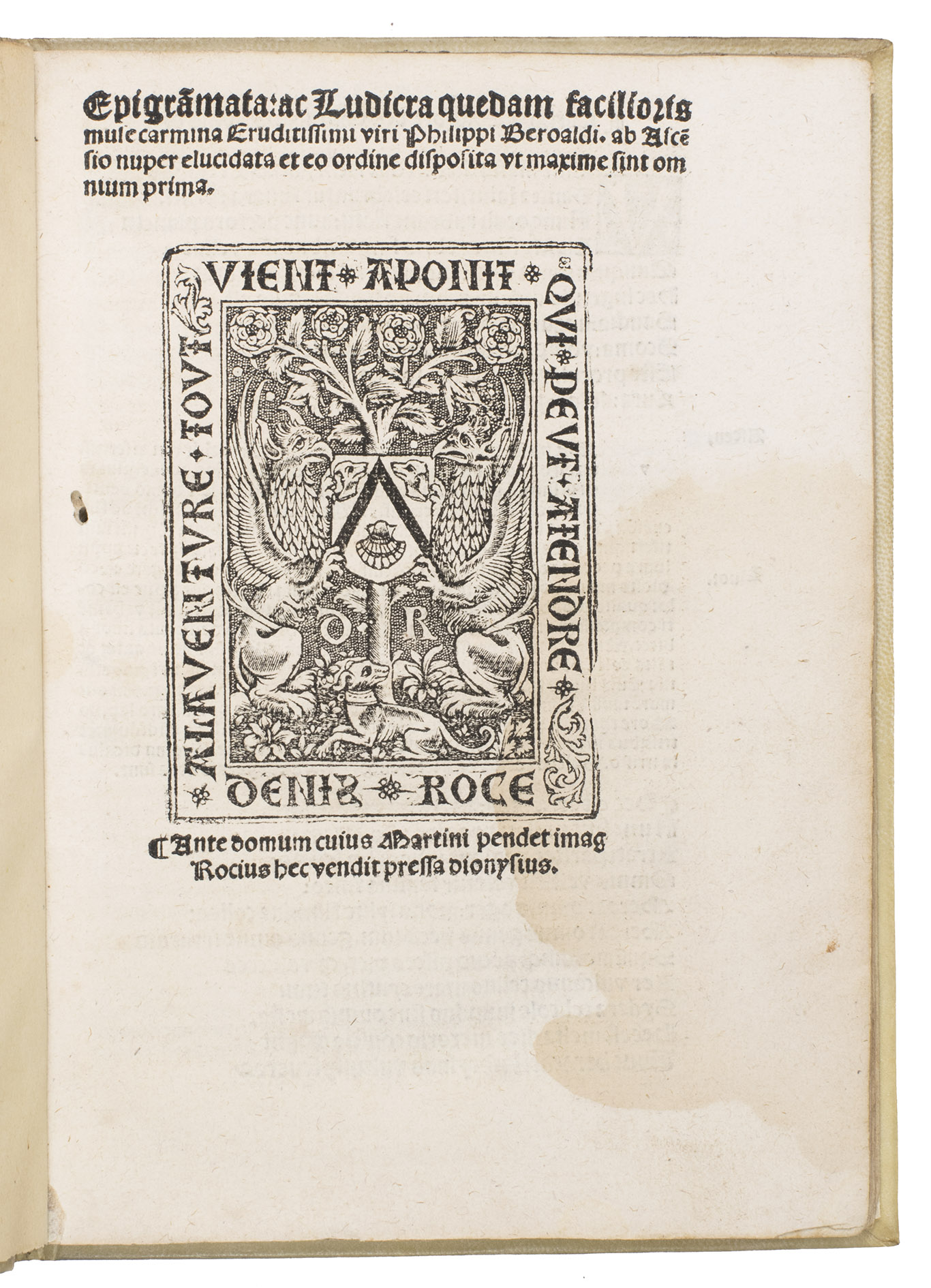 BEROALDO, Filippo. - Epigra[m]mata: ac ludicra quedam facilioris muse carmina eruditissimi viro Philippi Beroaldi. Ab Afsefio nuper elucidate et eo ordine difpofita vt maxime fint omnium prima, C Ante domum cuius Martini pendet imag Rocius hec vendit pressa Dionysius.Parijs, Denis Roce, [ca. 1505]. 4to. With a printer's device on the title-page, and 20 decorated woodcut/ metalcut intitials. Later vellum.