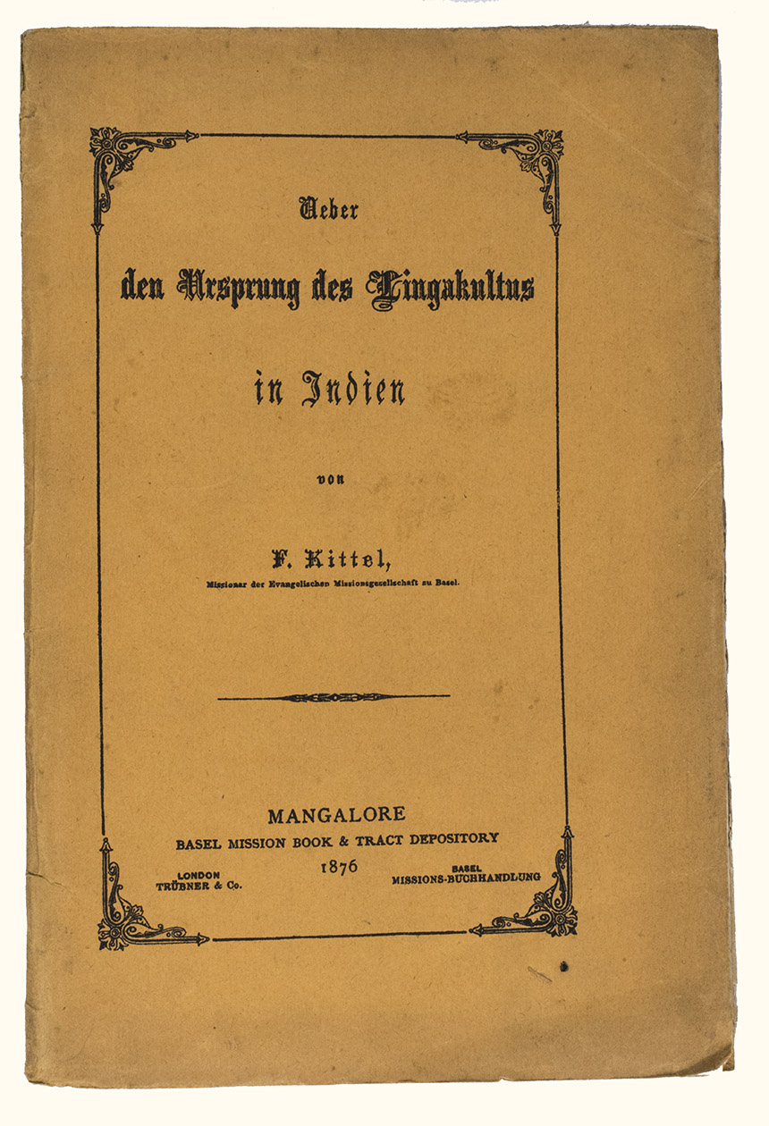 KITTEL, Ferdinand. - Ueber den Ursprung des Lingakultus in Indien.Mangalore, [printed by Stolz & Hirner, Basel Mission Press, Mangalore, for:] Basel mission book & tract depository, 1876. 8vo. With the title on the front wrapper in a printed decorative frame. Orange printed paper wrappers.