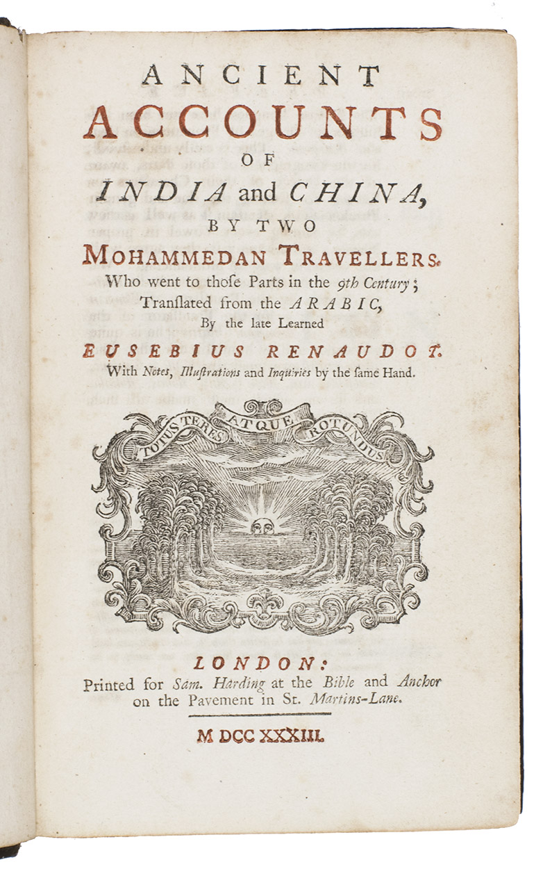 SULAYMAN AL-TAJIR and ABU ZAID HASAN IBN YAZID, AL-SIRAFI. (Eusbe RENAUDOT, editor). - [Silsilat al-tawarik - English]. Ancient accounts of India and China, by two Mohammedan travellers, who went to those parts in the 9th century.London, Samuel Harding, 1733. 8vo (ca. 12 x 20 cm). With a wood-engraved printer's device and the half-title-page and title-page printed in red and black. Contemporary blind-tooled panelled calf, sewn on 6 supports creating 6 compartments on the gold-tooled spine. With a red morocco title-label lettered in gold on the spine, red sprinkled edges.