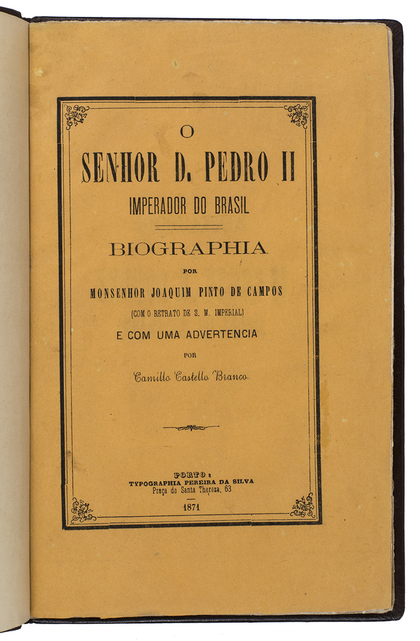 CAMPOS, Joaquim Pinto de. - O Senhor D. Pedro II imperador do Brasil, biographia.Porto, typographia Pereira da Silva, 1871. 8vo. With a small portrait (5.5 x 9 cm) of the emperor of Brazil, Dom Pedro II, pasted on a separately inserted leaf before the title-page. The original orange publisher's printed paper wrappers show the title, author and imprint information set in a decorative frame on the front wrapper and a similar frame with an ornamental centre-piece on the back wrapper. Gold-tooled calf with the author, title, and year of publication lettered in gold on the front board. Bound with the original orange printed paper wrappers.
