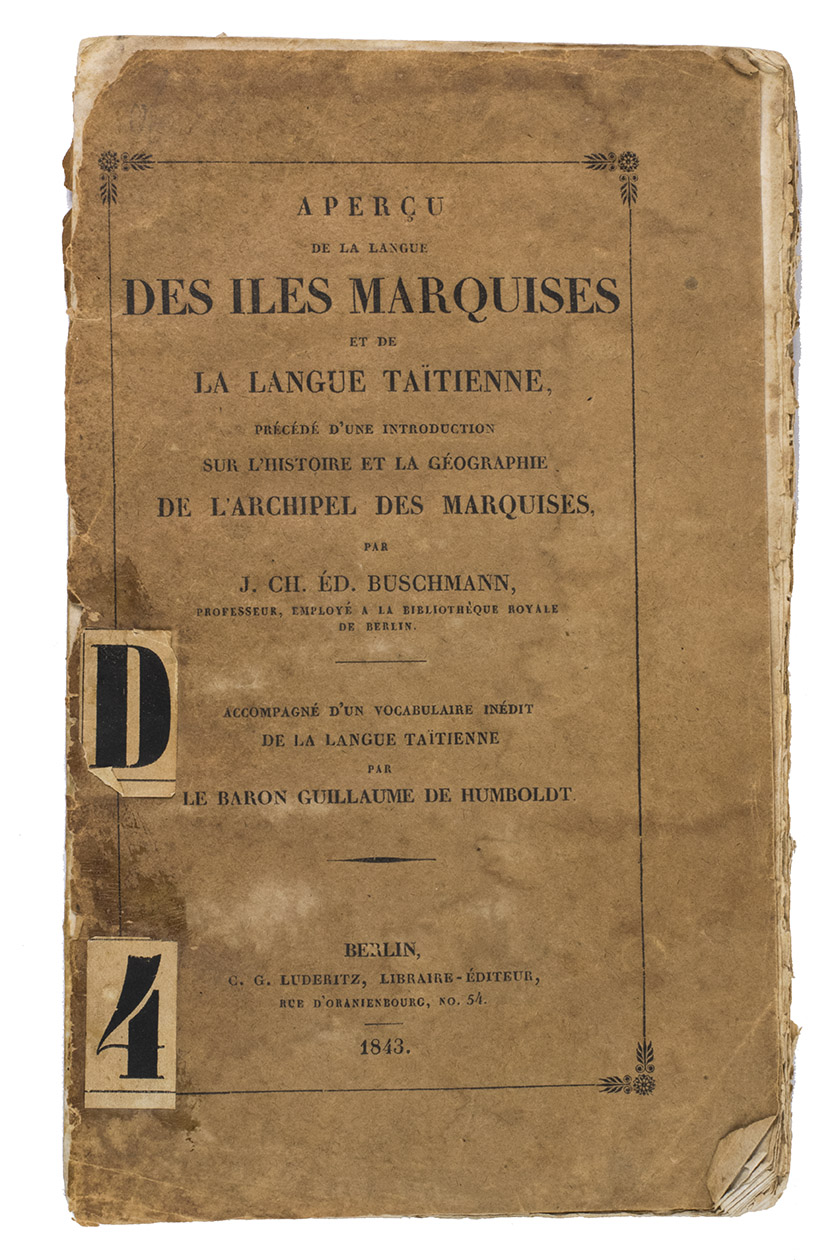 BUSCHMANN, Johann Carl Eduard and Guillaume de HUMBOLDT. - Aperu de la langue des iles Marquises et de la langue Tatienne, prced d'une introduction sur l'histoire et la gographie de l'archipel des Marquises.Berlin, C. G. Luderitz, 1843. 8vo. Original publisher's printed paper wrappers.